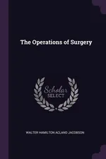 The Operations of Surgery - Walter Hamilton Acland Jacobson