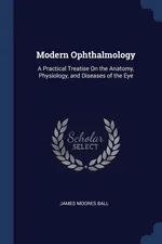 Modern Ophthalmology - James Moores Ball