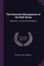 The Domestic Management of the Sick-Room - Anthony Todd Thomson
