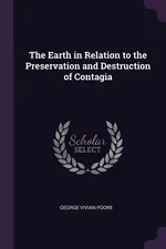 The Earth in Relation to the Preservation and Destruction of Contagia - George Vivian Poore