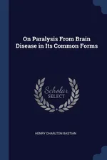 On Paralysis From Brain Disease in Its Common Forms - Henry Charlton Bastian
