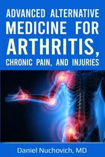 Advanced Alternative Medicine for Arthritis, Chronic Pain and Injuries - MD Daniel Nuchovich