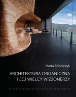 Architektura organiczna i jej wielcy wizjonerzy - Marta Tobolczyk