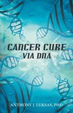 Cancer Cure Via DNA - Phd Anthony J. Luksas