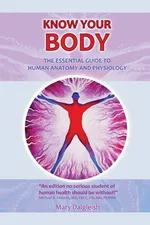 KNOW YOUR BODY The Essential Guide to Human Anatomy and Physiology - Mary Dalgleish
