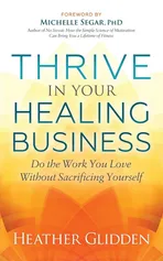 Thrive in Your Healing Business - Heather Glidden