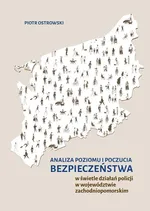 Analiza poziomu i poczucia bezpieczeństwa w świetle działań policji w województwie zachodniopomorskim - Piotr Ostrowski