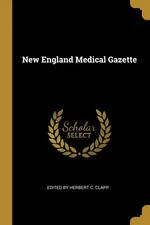New England Medical Gazette - Herbert C. Clapp Edited by