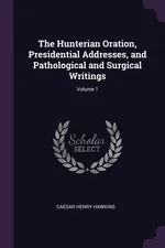 The Hunterian Oration, Presidential Addresses, and Pathological and Surgical Writings; Volume 1 - Caesar Henry Hawkins