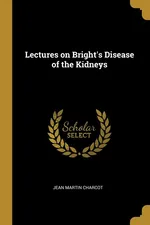Lectures on Bright's Disease of the Kidneys - Jean Martin Charcot