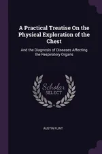 A Practical Treatise On the Physical Exploration of the Chest - Austin Flint