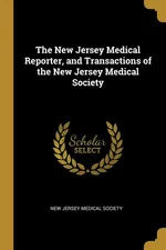 The New Jersey Medical Reporter, and Transactions of the New Jersey Medical Society - Medical Society New Jersey