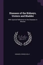 Diseases of the Kidneys, Ureters and Bladder - Howard Atwood Kelly