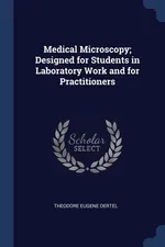 Medical Microscopy; Designed for Students in Laboratory Work and for Practitioners - Theodore Eugene Oertel