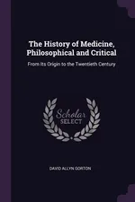 The History of Medicine, Philosophical and Critical - David Allyn Gorton