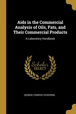 Aids in the Commercial Analysis of Oils, Fats, and Their Commercial Products - George Fenwick Pickering