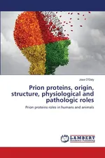 Prion proteins, origin, structure, physiological and pathologic roles - Jose O'Daly
