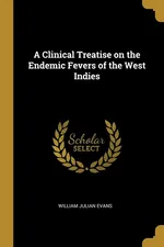 A Clinical Treatise on the Endemic Fevers of the West Indies - William Julian Evans