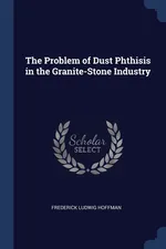 The Problem of Dust Phthisis in the Granite-Stone Industry - Frederick Ludwig Hoffman