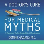 A Doctor's Cure for Medical Myths - M.D. Dominic Gaziano