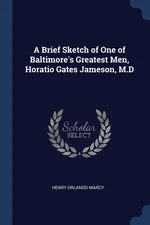 A Brief Sketch of One of Baltimore's Greatest Men, Horatio Gates Jameson, M.D - Henry Orlando Marcy