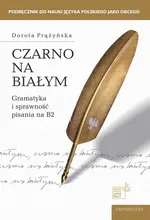 Czarno na białym Gramatyka i sprawność pisania na B2 - Dorota Prążyńska