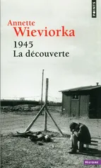 1945 La decouverte - Annette Wieviorka