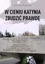 W cieniu Katynia zbudzić prawdę - Stanisław Stasieczek