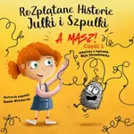 Rozplątane Historie Julki i Szpulki. Część 1 „A masz!”. Wersja udźwiękowiona - Maja Strzałkowska