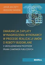 Gwarancja zapłaty wynagrodzenia wykonawcy w procesie realizacji umów o roboty budowlane - Grzegorz Sikorski