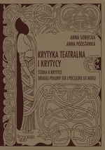 Krytyka teatralna i krytycy. Studia o krytyce drugiej połowy XIX i początku XX wieku - Anna Podstawka