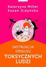 Instrukcja obsługi toksycznych ludzi - Katarzyna Miller