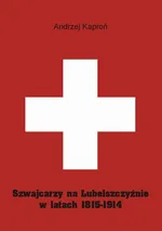 Szwajcarzy na Lubelszczyźnie w latach 1815-1914 - Andrzej Kaproń