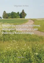 Zróżnicowanie szaty roślinnej biotopów śródpolnych i pól Pobrzeża Koszalińskiego - Zbigniew Sobisz