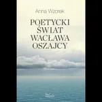 Poetycki świat Wacława Oszajcy - Anna Wzorek