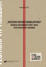 „Rzecznik historii rewolucyjnej”. Henryka Rechowicza (1929–2004) życie publiczne i naukowe - Maciej Fic