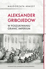 Aleksander Gribojedow w poszukiwaniu granic imperium - Małgorzata Abassy