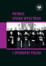 Prymas Stefan Wyszyński i episkopat Polski - red. naukowy Rafał Łatka i Dominik Zamiatała