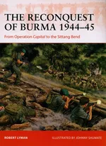 The Reconquest of Burma 1944-45 - Robert Lyman