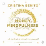 Money Mindfulness. Jak zarabiać, wydawać i oszczędzać? - Cristina Benito