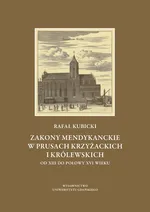 Zakony Mendykanckie w Prusach Krzyżackich i Królewskich - Rafał Kubicki