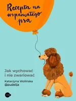 Recepta na wspaniałego psa. Jak wychować i nie zwariować - Katarzyna Wolińska