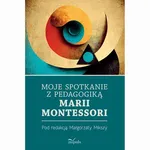 Moje spotkanie z pedagogiką Marii Montessori - Małgorzata Miksza