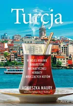 Turcja. W mojej krainie minaretów, aromatycznej herbaty i mruczących kotów - Agnieszka Maury