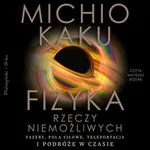 Fizyka rzeczy niemożliwych - Michio Kaku