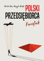 Polski przedsiębiorca. Pamiętnik - Miszyk-Miński Michał Adam