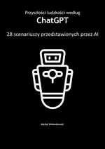 Przyszłości ludzkości według ChatGPT — 28 scenariuszy przedstawionych przez AI - Michał Walendowski