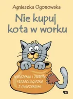 Nie kupuj kota w worku Wyrażenia i zwroty frazeologiczne z ćwiczeniami - Agnieszka Ogonowska