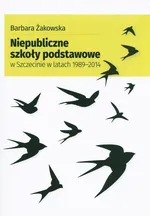 Niepubliczne szkoły podstawowe w Szczecinie w latach 1989-2014 - Barbara Żakowska