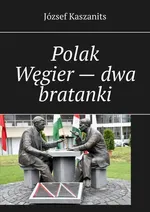 Polak Węgier — dwa bratanki - József Kaszanits